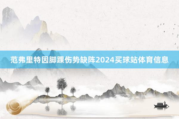 范弗里特因脚踝伤势缺阵2024买球站体育信息